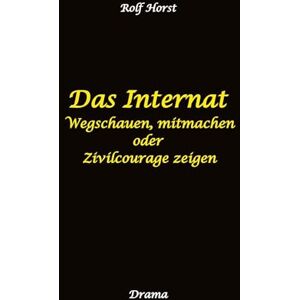 Horst, Rolf Das Internat Heimkind, Alkoholiker, Vernachlässigung, Hochbegabt, Stipendium, Musikstudium, Mobbing, Ausgrenzung, Überfall, gefährliche ... mitmachen oder Zivilcourage zeigen Horst, Rolf Das Internat Heimkind, Alkoholiker, Vernachlässigung, Hochbegabt, Stipendium, Musikstudium, Mobbing, Ausgrenzung, Überfall, gefährliche ... mitmachen oder Zivilcourage zeigen