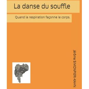SIMONPIERI-KAHN, Jérôme La danse du souffle: Quand la respiration façonne le corps. SIMONPIERI-KAHN, Jérôme La danse du souffle: Quand la respiration façonne le corps.