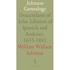 William Wallace, Johnson Johnson Genealogy: Descendants of John Johnson of Ipswich and Andover, 1635-1892 William Wallace, Johnson Johnson Genealogy: Descendants of John Johnson of Ipswich and Andover, 1635-1892