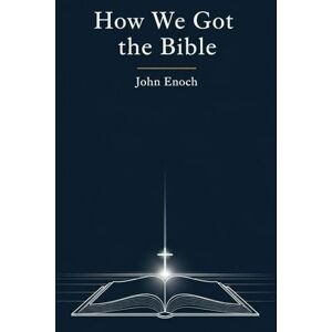 Enoch, John How We Got the Bible: Inspiration, Canon, and Interpretation (Christian Theology Textbook Series) Enoch, John How We Got the Bible: Inspiration, Canon, and Interpretation (Christian Theology Textbook Series)