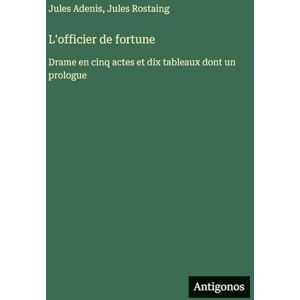 Adenis, Jules L'officier de fortune: Drame en cinq actes et dix tableaux dont un prologue Adenis, Jules L'officier de fortune: Drame en cinq actes et dix tableaux dont un prologue