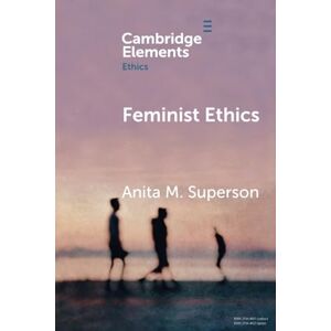 Superson, Anita M. Feminist Ethics (Elements in Ethics) Superson, Anita M. Feminist Ethics (Elements in Ethics)