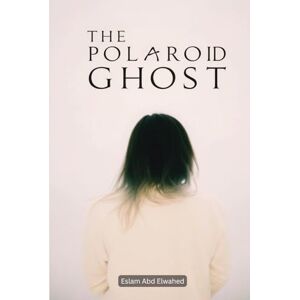 Abd Elwahed, Eslam The Polaroid Ghost: 100 True Horror Stories Captured on Camera (Horror & Supernatural) Abd Elwahed, Eslam The Polaroid Ghost: 100 True Horror Stories Captured on Camera (Horror & Supernatural)