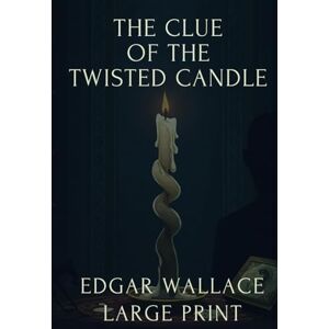 Wallace, Edgar THE CASE OF THE TWISTED CANDLE LARGE PRINT: A DETECTIVE'S RACE AGAINST TIME & SHADOWS Wallace, Edgar THE CASE OF THE TWISTED CANDLE LARGE PRINT: A DETECTIVE'S RACE AGAINST TIME & SHADOWS