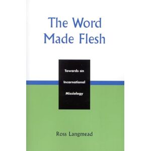 Langmead, Ross The Word Made Flesh: Towards an Incarnational Missiology (American Society of Missiology Dissertation Series) Langmead, Ross The Word Made Flesh: Towards an Incarnational Missiology (American Society of Missiology Dissertation Series)