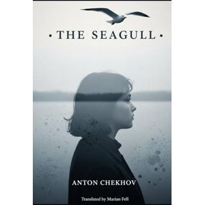 ANTON CHEKHOV THE SEAGULL: A Play In Four Acts ANTON CHEKHOV THE SEAGULL: A Play In Four Acts