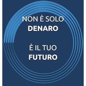 Cresci, Cristiano NON È SOLO DENARO. È IL TUO FUTURO: Consapevolezza e strategia per proteggere ciò che conta davvero Cresci, Cristiano NON È SOLO DENARO. È IL TUO FUTURO: Consapevolezza e strategia per proteggere ciò che conta davvero