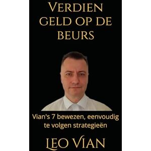 Vian, Leo Verdien geld op de beurs: Vian's 7 bewezen, eenvoudig te volgen strategieën Vian, Leo Verdien geld op de beurs: Vian's 7 bewezen, eenvoudig te volgen strategieën