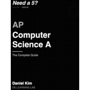 Kim, Dr. Daniel AP Computer Science A: Complete Guide (Need a 5?) Kim, Dr. Daniel AP Computer Science A: Complete Guide (Need a 5?)