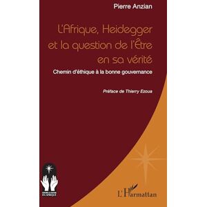 Anzian, Pierre L’Afrique, Heidegger et la question de l’Être en sa vérité: Chemin d’éthique à la bonne gouvernance Anzian, Pierre L’Afrique, Heidegger et la question de l’Être en sa vérité: Chemin d’éthique à la bonne gouvernance