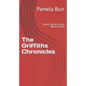 Burr, Pamela The Griffiths Chronicles: Family Stories Across Recent Times Burr, Pamela The Griffiths Chronicles: Family Stories Across Recent Times