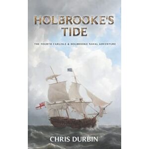 Durbin, Chris Holbrooke's Tide: The Fourth Carlisle & Holbrooke Naval Adventure: 4 (Carlisle and Holbrooke Naval Adventures) Durbin, Chris Holbrooke's Tide: The Fourth Carlisle & Holbrooke Naval Adventure: 4 (Carlisle and Holbrooke Naval Adventures)