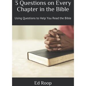Roop, Ed 3 Questions on Every Chapter in the Bible: Using Questions to Help You Read the Bible (3 Questions on Every Chapter Series: Diving into the Study of God's Word, the Bible) Roop, Ed 3 Questions on Every Chapter in the Bible: Using Questions to Help You Read the Bible (3 Questions on Every Chapter Series: Diving into the Study of God's Word, the Bible)