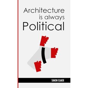 Elmer, Simon Architecture is Always Political: A Communist History Elmer, Simon Architecture is Always Political: A Communist History