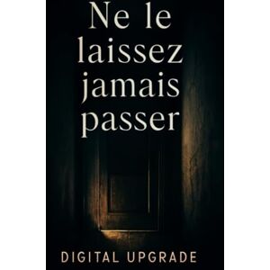 Upgrade, Digital Ne le laissez jamais passer: Une histoire palpitante de secrets, de trahison et de suspense imparable Upgrade, Digital Ne le laissez jamais passer: Une histoire palpitante de secrets, de trahison et de suspense imparable