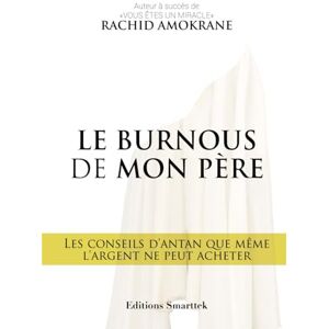AMOKRANE, RACHID LE BURNOUS DE MON PERE: LES CONSEILS D'ANTAN QUE MEME L'ARGENT NE PEUT ACHETER AMOKRANE, RACHID LE BURNOUS DE MON PERE: LES CONSEILS D'ANTAN QUE MEME L'ARGENT NE PEUT ACHETER