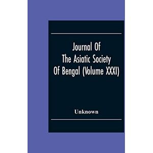 Journal Of The Asiatic Society Of Bengal (Volume XXXI) Journal Of The Asiatic Society Of Bengal (Volume XXXI)
