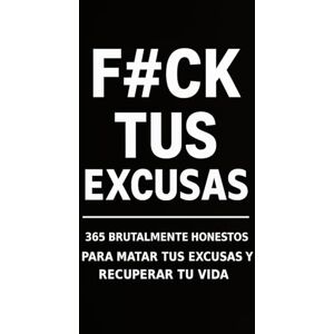 Becmer, Lucas F#CK TUS EXCUSAS: 365 prompts brutalmente honestos para matar tus excusas y recuperar tu vida Becmer, Lucas F#CK TUS EXCUSAS: 365 prompts brutalmente honestos para matar tus excusas y recuperar tu vida