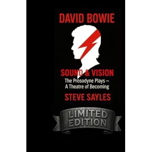 SAYLES, STEVE DAVID BOWIE: SOUND & VISION:: The Prosodyne Plays – A Theatre of Becoming SAYLES, STEVE DAVID BOWIE: SOUND & VISION:: The Prosodyne Plays – A Theatre of Becoming