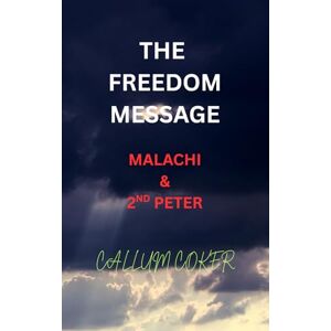 Coker, Callum THE FREEDOM MESSAGE: MALACHI & 2ND PETER Coker, Callum THE FREEDOM MESSAGE: MALACHI & 2ND PETER