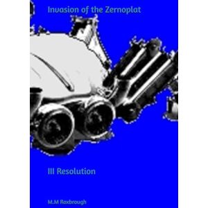 Roxbrough, Mjr M.M Invasion of the Zernoplat: III Resolution Roxbrough, Mjr M.M Invasion of the Zernoplat: III Resolution