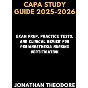 Theodore, Jonathan CAPA STUDY GUIDE 2025-2026: Exam Prep, Practice Tests, and Clinical Review for Perianesthesia Nursing Certification (The Complete Exam Companion) Theodore, Jonathan CAPA STUDY GUIDE 2025-2026: Exam Prep, Practice Tests, and Clinical Review for Perianesthesia Nursing Certification (The Complete Exam Companion)