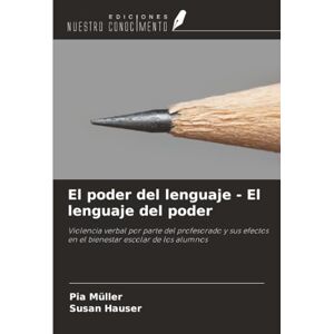 Müller, Pia El poder del lenguaje El lenguaje del poder: Violencia verbal por parte del profesorado y sus efectos en el bienestar escolar de los alumnos Müller, Pia El poder del lenguaje El lenguaje del poder: Violencia verbal por parte del profesorado y sus efectos en el bienestar escolar de los alumnos