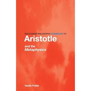 Politis, Vasilis Routledge Philosophy GuideBook to Aristotle and the Metaphysics Politis, Vasilis Routledge Philosophy GuideBook to Aristotle and the Metaphysics