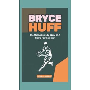 J. Knight, Jerry BRYCE HUFF BIOGRAPHY: The Motivating Life Story Of A Rising Football Star J. Knight, Jerry BRYCE HUFF BIOGRAPHY: The Motivating Life Story Of A Rising Football Star