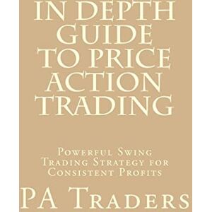 PA Traders In Depth Guide to Price Action Trading: Powerful Swing Trading Strategy for Consistent Profits: 8 (Technical analysis) PA Traders In Depth Guide to Price Action Trading: Powerful Swing Trading Strategy for Consistent Profits: 8 (Technical analysis)