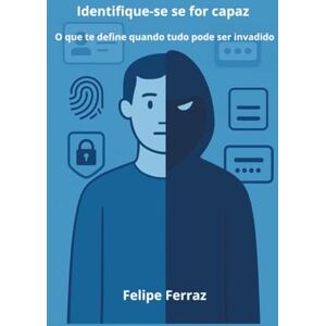 Ferraz, Felipe Identifique-se se for capaz: O que te define quando tudo pode ser invadido. Ferraz, Felipe Identifique-se se for capaz: O que te define quando tudo pode ser invadido.