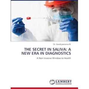 M., Dr. Sandhyakrishna THE SECRET IN SALIVA: A NEW ERA IN DIAGNOSTICS: A Non Invasive Window to Health M., Dr. Sandhyakrishna THE SECRET IN SALIVA: A NEW ERA IN DIAGNOSTICS: A Non Invasive Window to Health