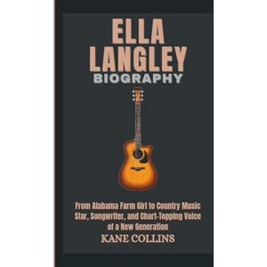 Collins, Kane ELLA LANGLEY BIOGRAPHY: From Alabama Farm Girl to Country Music Star, Songwriter, and Chart-Topping Voice of a New Generation Collins, Kane ELLA LANGLEY BIOGRAPHY: From Alabama Farm Girl to Country Music Star, Songwriter, and Chart-Topping Voice of a New Generation