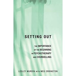 Murdin, Lesley Setting Out: The Importance of the Beginning in Psychotherapy and Counselling Murdin, Lesley Setting Out: The Importance of the Beginning in Psychotherapy and Counselling