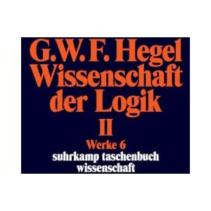 Hegel, G W Friedrich Wissenschaft der Logik II: Werke in 20 Bänden mit Registerband, Band 6 Hegel, G W Friedrich Wissenschaft der Logik II: Werke in 20 Bänden mit Registerband, Band 6