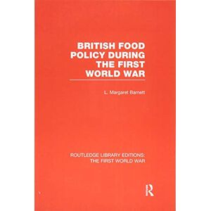 Barnett, Margaret British Food Policy During the First World War (RLE The First World War) (Routledge Library Editions: The First World War) Barnett, Margaret British Food Policy During the First World War (RLE The First World War) (Routledge Library Editions: The First World War)