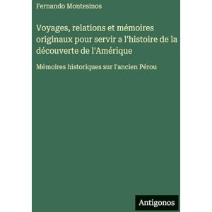 Montesinos, Fernando Voyages, relations et mémoires originaux pour servir a l'histoire de la découverte de l'Amérique: Mémoires historiques sur l'ancien Pérou Montesinos, Fernando Voyages, relations et mémoires originaux pour servir a l'histoire de la découverte de l'Amérique: Mémoires historiques sur l'ancien Pérou