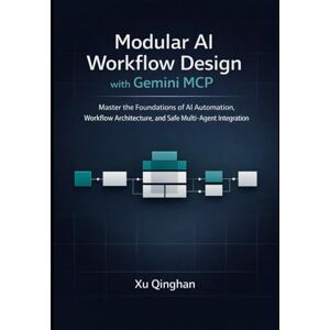 Qinghan, Xu Modular AI Workflow Design with Gemini MCP: Master the Foundations of AI Automation, Workflow Architecture, and Safe Multi-Agent Integration (Gemini MCP server engineering and workflow design.) Qinghan, Xu Modular AI Workflow Design with Gemini MCP: Master the Foundations of AI Automation, Workflow Architecture, and Safe Multi-Agent Integration (Gemini MCP server engineering and workflow design.)