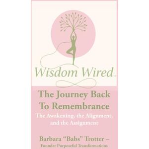 Trotter, Barbara "Babs" Wisdom Wired: Sacred Journal A Living Companion to Breathe, Bless, and Build your becoming Trotter, Barbara "Babs" Wisdom Wired: Sacred Journal A Living Companion to Breathe, Bless, and Build your becoming