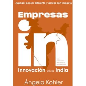 Kohler, Ángela Empresas IN – Innovación en la India: Jugaad: pensar diferente y actuar con impacto (Versión blanco y negro) Kohler, Ángela Empresas IN – Innovación en la India: Jugaad: pensar diferente y actuar con impacto (Versión blanco y negro)