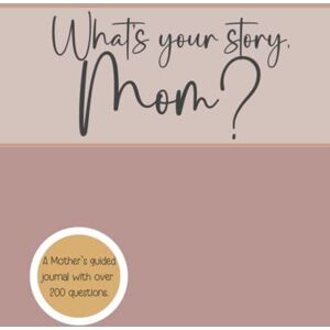 Dean, Joy What's Your Story, Mom?: A Mother's Guided Notebook With over 200 Open Ended Journal Questions for Mom Dean, Joy What's Your Story, Mom?: A Mother's Guided Notebook With over 200 Open Ended Journal Questions for Mom