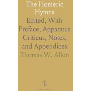 Thomas W., Allen The Homeric Hymns: Edited, With Preface, Apparatus Criticus, Notes, and Appendices Thomas W., Allen The Homeric Hymns: Edited, With Preface, Apparatus Criticus, Notes, and Appendices