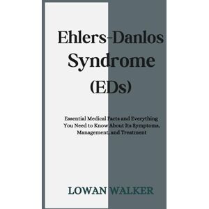 WALKER, LOWAN Ehlers-Danlos Syndrome (EDS): Essential Medical Facts and Everything You Need to Know About Its Symptoms, Management, and Treatment WALKER, LOWAN Ehlers-Danlos Syndrome (EDS): Essential Medical Facts and Everything You Need to Know About Its Symptoms, Management, and Treatment