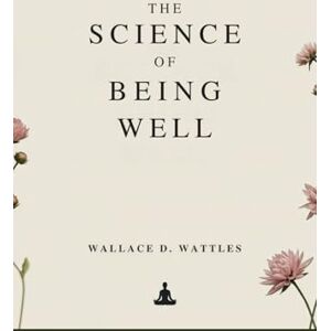 WATTLES, WALLACE D. THE SCIENCE OF BEING WELL WATTLES, WALLACE D. THE SCIENCE OF BEING WELL