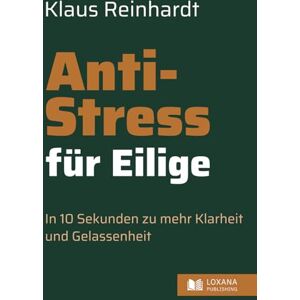 Reinhardt, Klaus Anti-Stress für Eilige • In 10 Sekunden zu mehr Klarheit und Gelassenheit Reinhardt, Klaus Anti-Stress für Eilige • In 10 Sekunden zu mehr Klarheit und Gelassenheit
