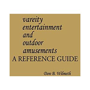 Wilmeth, Don B. Variety Entertainment and Outdoor Amusements: A Reference Guide (American Popular Culture) Wilmeth, Don B. Variety Entertainment and Outdoor Amusements: A Reference Guide (American Popular Culture)