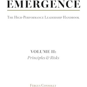 Connolly, Fergus Emergence: High-Performance Leadership Volume II: Principles & Risks Connolly, Fergus Emergence: High-Performance Leadership Volume II: Principles & Risks