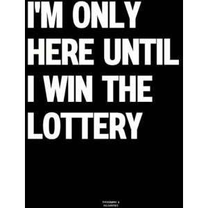Vulgarities, Typography I'm only here until I win the lottery: The Coffee Table Book Vulgarities, Typography I'm only here until I win the lottery: The Coffee Table Book
