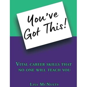 McNulty, Lisa You've Got This!: Vital career skills that no one will teach you McNulty, Lisa You've Got This!: Vital career skills that no one will teach you