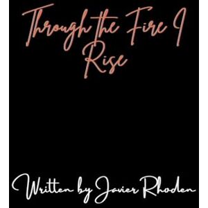 Rhoden, Javier Through the Fire, I Rise Rhoden, Javier Through the Fire, I Rise